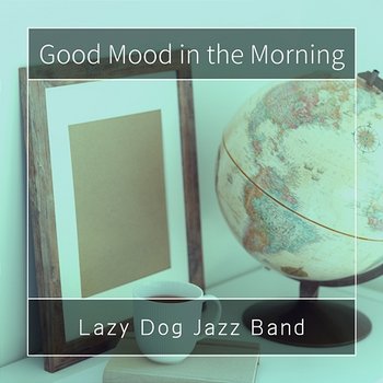 Good Mood in the Morning - Lazy Dog Jazz Band