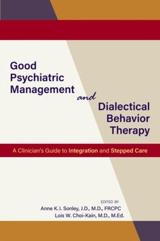 Good Psychiatric Management and Dialectical Behavior Therapy: A Clinicians Guide to Integration and  - Opracowanie zbiorowe