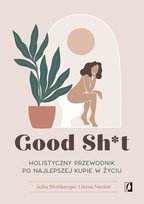 Good Sh*t. Holistyczny przewodnik po najlepszej kupie w życiu Julia Blohberger, Roos Neeter