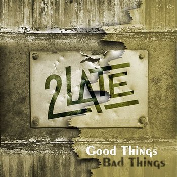 Good Things Bad Things - 2Late