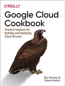 Google Cloud Cookbook: Practical Solutions for Building and Deploying Cloud Services - Rui Costa, Drew Hodun