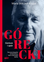 Górecki. Geniusz i upór Wilczek-Krupa Maria