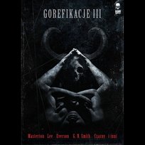 Gorefikacje. Tom 3. Antologia horroru ekstremalnego Opracowanie zbiorowe