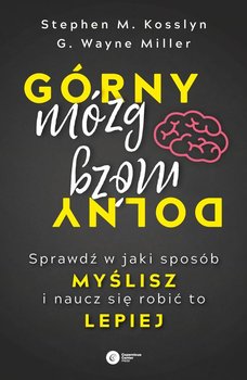 Górny mózg, dolny mózg. Sprawdź w jaki sposób myślisz i naucz się robić to lepiej - Kosslyn Stephen M., Miller G. Wayne