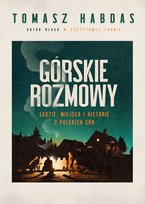 Górskie rozmowy. Ludzie, miejsca i historie z polskich gór Habdas Tomasz