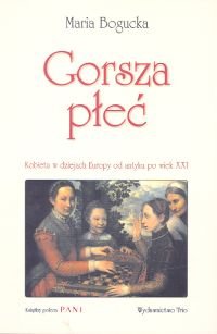 Gorsza płeć. Kobieta w dziejach Europy od antyku po XXI wiek - Bogucka Maria