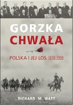 Gorzka chwała. Polska i jej los 1918-1939 - Watt Richard M.
