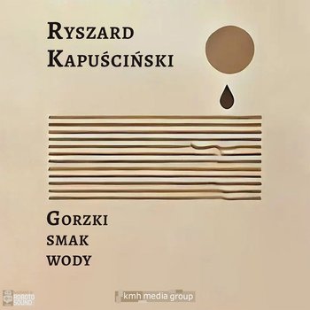 Gorzki smak wody - audiobook - Kapuściński Ryszard