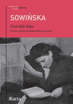 Gorzkie lata. Z wyżyn władzy do stalinowskiego więzienia - Sowińska Stanisława