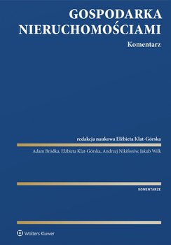 Gospodarka nieruchomościami. Komentarz - Klat-Górska Elżbieta, Wilk Jakub, Adam Bródka, Andrzej Nikiforów