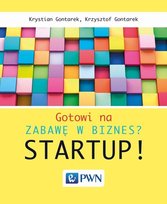 Gotowi na zabawę w biznes? Startup! Gontarek Krystian, Gontarek Krzysztof