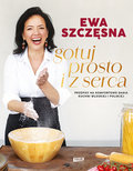 Gotuj prosto i z serca. Przepisy na komfortowe dania kuchni włoskiej i polskiej - Szczęsna Ewa