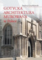 Gotycka architektura murowana w Polsce Grzybkowski Andrzej