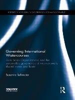 Governing International Watercourses: River Basin Organizations and the Sustainable Governance of Internationally Shared Rivers and Lakes - Schmeier Susanne