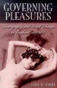 Governing Pleasures: Pornography and Social Change in England, 1815-1914 - Sigel Lisa Z.