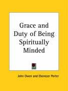 Grace and Duty of Being Spiritually Minded - Owen John