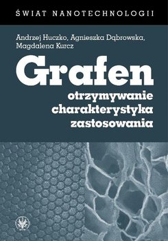 Grafen. Otrzymywanie, charakterystyka, zastosowania - Dąbrowska Agnieszka, Kurcz Magdalena, Huczko Andrzej