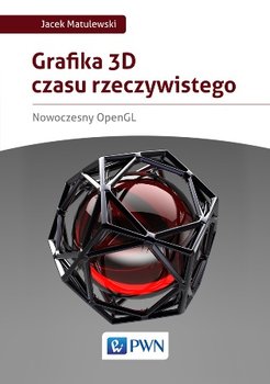 Grafika 3D czasu rzeczywistego. Nowoczesny OpenGL - Matulewski Jacek