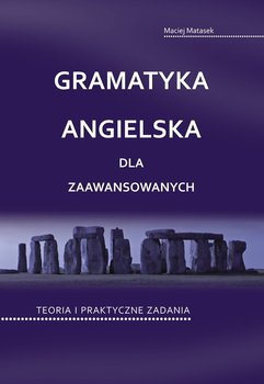 Gramatyka angielska dla zaawansowanych. Teoria i praktyczne zadania - Matasek Maciej