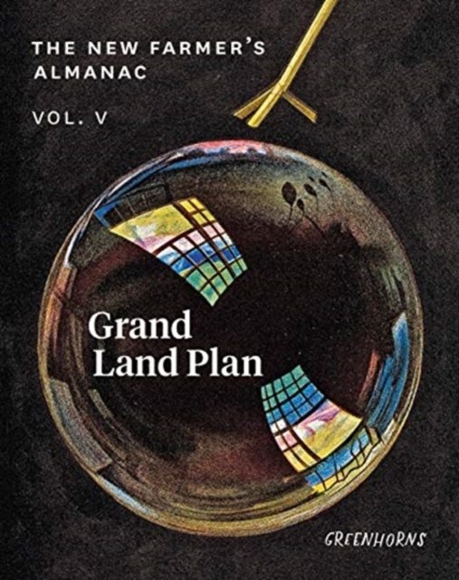 Grand Land Plan. The New Farmers Almanac. Volume V - Greenhorns ...
