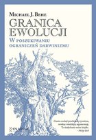 Granica ewolucji. W poszukiwaniu ograniczeń darwinizmu Behe Michael J.