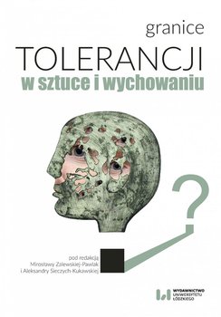 Granice tolerancji w sztuce i wychowaniu - Zalewska-Pawlak Mirosława, Sieczych-Kukawska Aleksandra