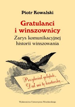 Gratulanci i Winszownicy. Zarys Komunikacyjnej Historii Winszowania - Kowalski Piotr
