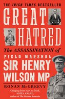 Great Hatred: The Assassination of Field Marshal Sir Henry Wilson MP Ronan McGreevy