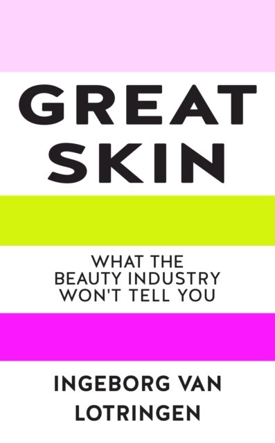 Great Skin: Secrets the Beauty Industry Doesnt Tell You - Ingeborg van 