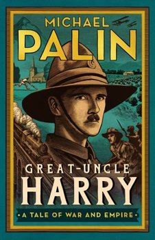Great-Uncle Harry: A Tale of War and Empire - Palin Michael