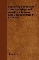 Greek wit, a collection of smart sayings and anecdotes - Paley F. A.