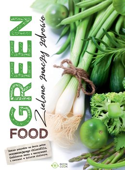 Green food. Zielono znaczy zdrowo - Opracowanie zbiorowe