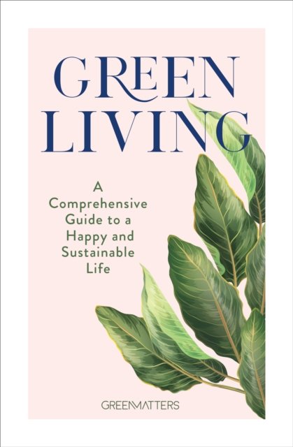 Green Living: A Comprehensive Guide To A Happy And Sustainable Life ...