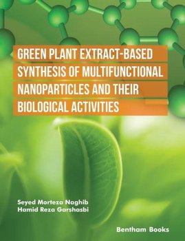 Green Plant Extract-Based Synthesis of Multifunctional Nanoparticles and their Biological Activities - Seyed Morteza Naghib, Hamid Reza Garshasbi