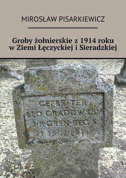 Groby żołnierskie z 1914 roku w Ziemi Łęczyckiej i Sieradzkiej - Pisarkiewicz Mirosław