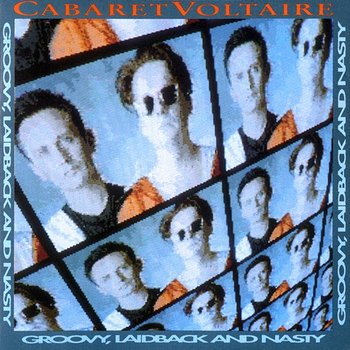 Groovy, Laidback and Nasty - Cabaret Voltaire