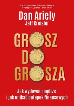 Grosz do grosza. Jak wydawać mądrze i unikać pułapek finansowych - Ariely Dan, Kreisler Jeff