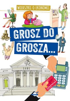 Grosz do grosza... Wierszyki o ekonomii - Nożyńska-Demianiuk Agnieszka