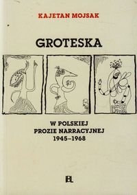 Groteska w polskiej prozie narracyjnej 1945-1968 - Mojsak Kajetan