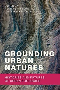 Grounding Urban Natures. Histories and Futures of Urban Ecologies - Opracowanie zbiorowe