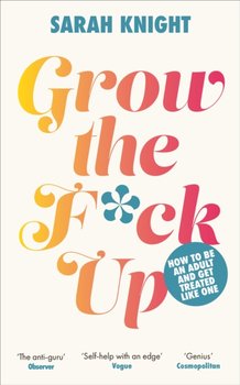 Grow the F*ck Up: How to be an adult and get treated like one - Knight Sarah