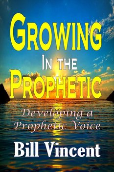 Growing In the Prophetic - Bill Vincent