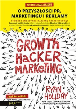 Growth Hacker Marketing. O przyszłości PR, marketingu i reklamy - Holiday Ryan
