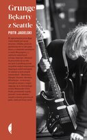 Grunge. Bękarty z Seattle Jagielski Piotr