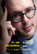 Grunt pod nogami. Ksiądz Jan Kaczkowski nieco poważniej niż zwykle - Kaczkowski Jan