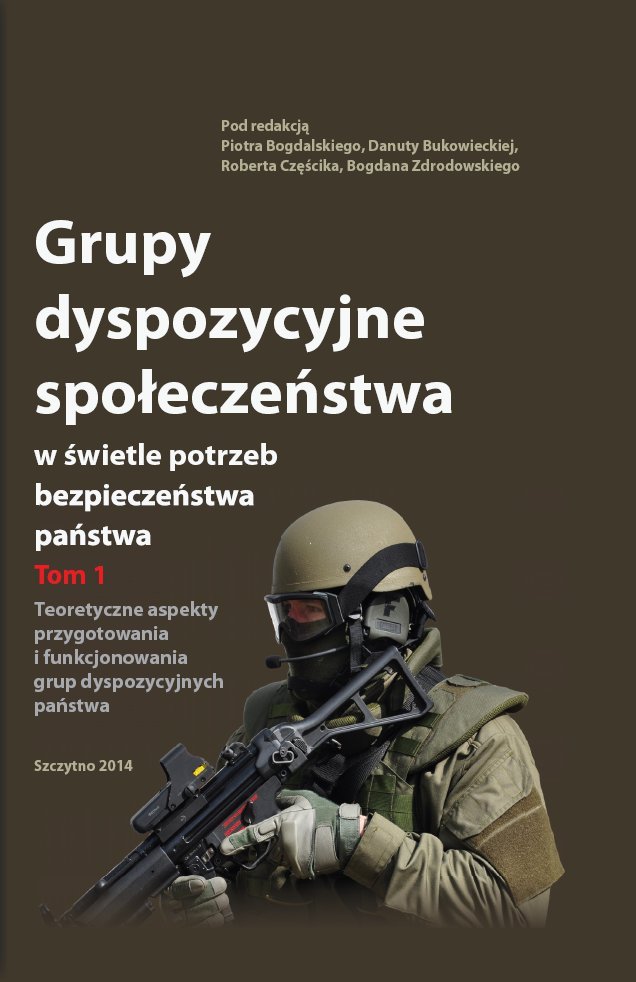 Grupy dyspozycyjne społeczeństwa w świetle potrzeb bezpieczeństwa państwa. Tom 1. Teoretyczne aspekty przygotowania i funkcjonowania grup dyspozycyj..