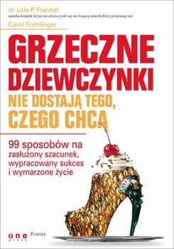 Grzeczne dziewczynki nie dostają tego, czego chcą - Frankel Lois P., Frohlinger Carol