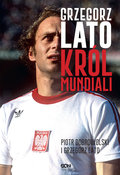 Grzegorz Lato. Król mundiali - Grzegorz Lato, Dobrowolski Piotr