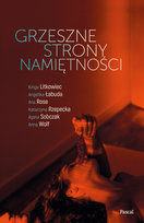 Grzeszne strony namiętności Wolf Anna, Rzepecka Katarzyna, Rose Ana, Łabuda Angelika, Litkowiec Kinga, Sobczak Agata