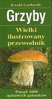 Grzyby. Wielki ilustrowany przewodnik Gerhardt Ewald